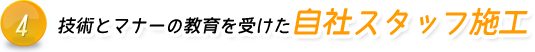 技術とマナーの教育を受けた自社スタッフ施工